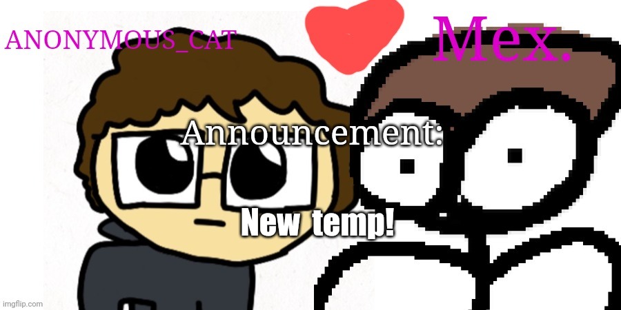 Anon and Mex shared temp | New  temp! | image tagged in anon and mex shared temp | made w/ Imgflip meme maker