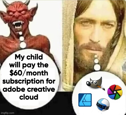 Creative cloud be like | My child
will pay the
$60/month
subscription for
adobe creative
cloud | image tagged in my child will | made w/ Imgflip meme maker