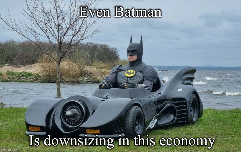 Batman | Even Batman; Is downsizing in this economy | image tagged in batman in tiny batmobile | made w/ Imgflip meme maker