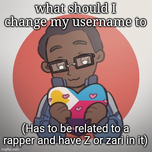 zari.'s picrew 2 | what should I change my username to; (Has to be related to a rapper and have Z or zari in it) | image tagged in zari 's picrew 2 | made w/ Imgflip meme maker