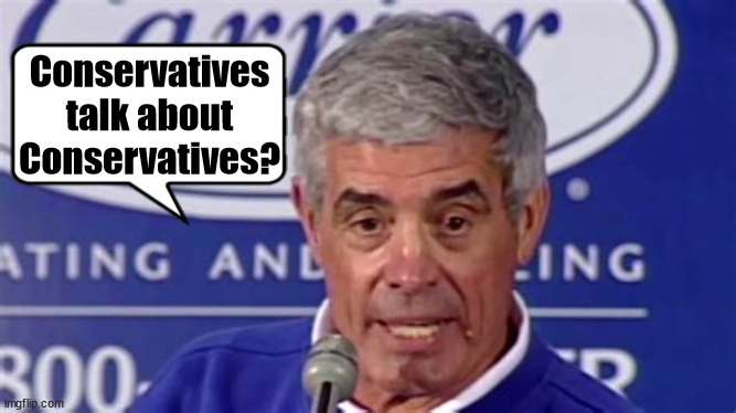 Radical Conservatives | Conservatives talk about Conservatives? | image tagged in jim mora,playoffs playoffs,gop doa,maga morons,fascist free for all,2nd amendment | made w/ Imgflip meme maker