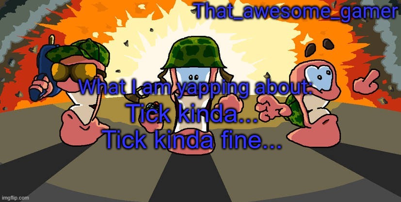 Worms announcement | Tick kinda... Tick kinda fine... | image tagged in worms announcement | made w/ Imgflip meme maker