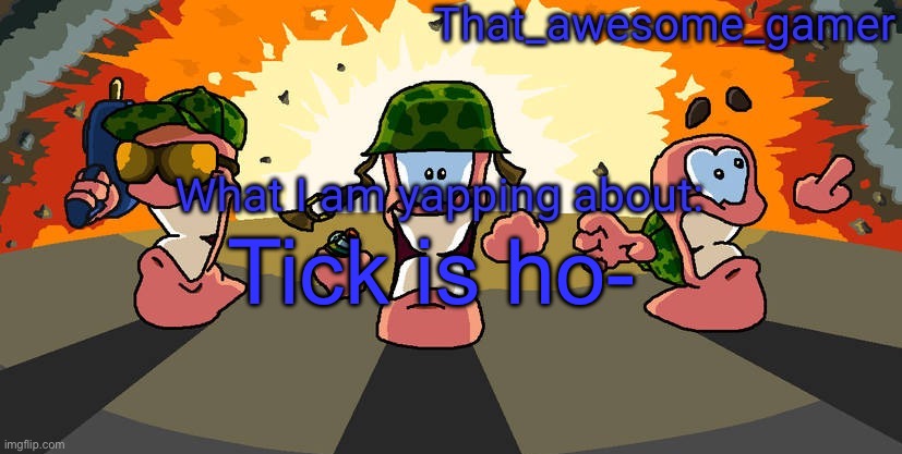 Worms announcement | Tick is ho- | image tagged in worms announcement | made w/ Imgflip meme maker