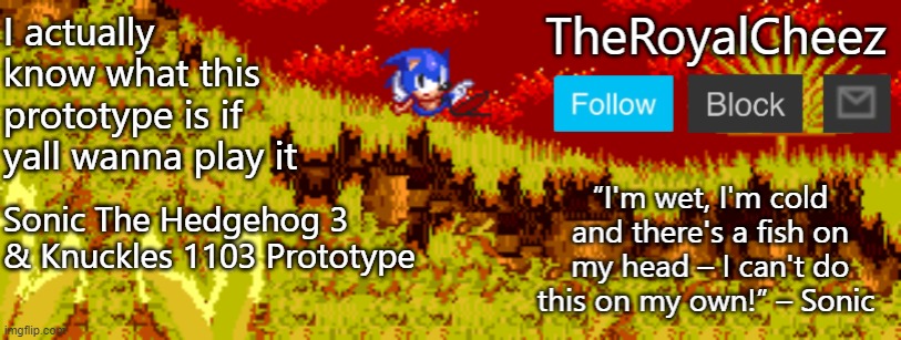 Simplified, it's the November 3rd, 1993 prototype of Sonic 3. Have fun. | I actually know what this prototype is if yall wanna play it; Sonic The Hedgehog 3 & Knuckles 1103 Prototype | image tagged in theroyalcheez sonic 3 prototype template | made w/ Imgflip meme maker