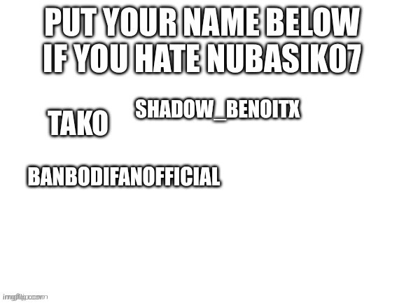 Collab with Tako and Shadow_benoitx and i still hate nubasik07 | BANBODIFANOFFICIAL | made w/ Imgflip meme maker