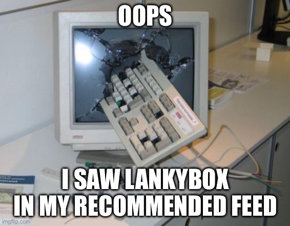 FNAF rage | OOPS; I SAW LANKYBOX IN MY RECOMMENDED FEED | image tagged in fnaf rage,lankybox,gifs,memes,relatable memes,relatable | made w/ Imgflip meme maker
