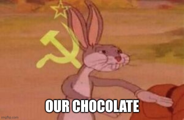 our | OUR CHOCOLATE | image tagged in our | made w/ Imgflip meme maker