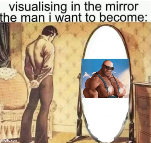 Visualising in the mirror the man i want to become: | image tagged in visualising in the mirror the man i want to become,tf2 | made w/ Imgflip meme maker