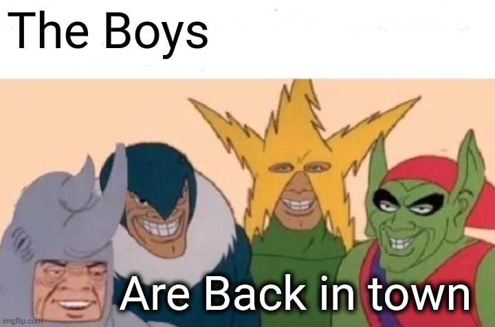 Boys are back in town | The Boys; Are Back in town | image tagged in memes,me and the boys | made w/ Imgflip meme maker