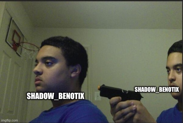 Trust Nobody, Not Even Yourself | SHADOW_BENOTIX SHADOW_BENOTIX | image tagged in trust nobody not even yourself | made w/ Imgflip meme maker