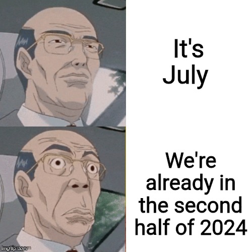 The year is going by so fast. | It's July; We're already in the second half of 2024 | image tagged in memes,time,2024,stop reading the tags | made w/ Imgflip meme maker