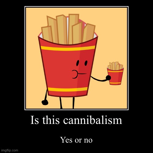 Is this cannibalism | Yes or no | image tagged in funny,demotivationals | made w/ Imgflip demotivational maker