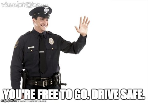 YOU'RE FREE TO GO. DRIVE SAFE. | made w/ Imgflip meme maker