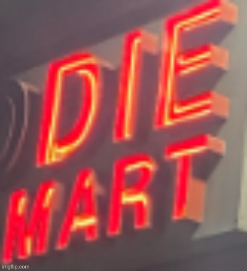 DIEMART | image tagged in diemart | made w/ Imgflip meme maker