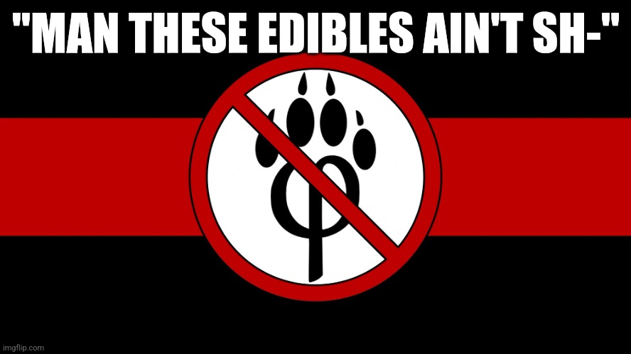 Anti Furry Flag | "MAN THESE EDIBLES AIN'T SH-" | image tagged in anti furry flag | made w/ Imgflip meme maker