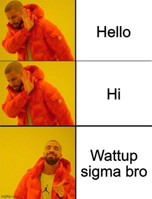 There is this one kid who is my 5 year old cousin that says this to me all the time | Hello; Hi; Wattup sigma bro | image tagged in drake meme 3 panels | made w/ Imgflip meme maker