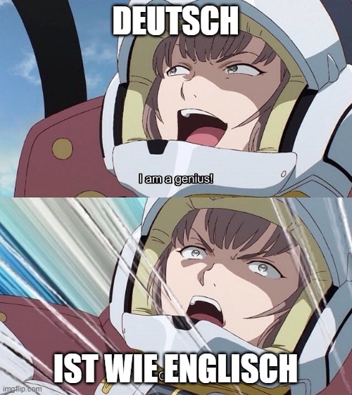 I am a genius! Oh no! | DEUTSCH IST WIE ENGLISCH | image tagged in i am a genius oh no | made w/ Imgflip meme maker