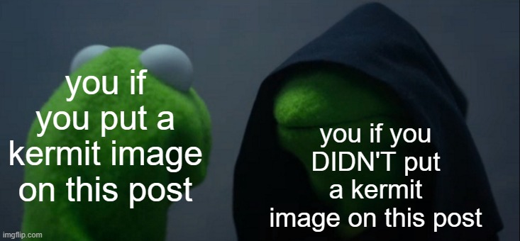 you if you put a kermit image on this post you if you DIDN'T put a kermit image on this post | image tagged in memes,evil kermit | made w/ Imgflip meme maker