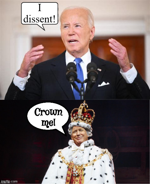 Crown King Nothing | I dissent! Crown me! | image tagged in last president in us,last july 4th independance day,scotus,antichrist,maga fascists,king trump | made w/ Imgflip meme maker