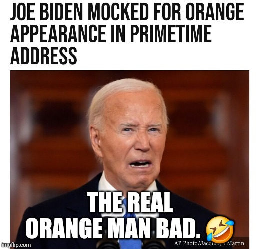 The jokes virtually write themselves. | THE REAL ORANGE MAN BAD. 🤣 | image tagged in memes,politics,biden,democrats,republicans,trending | made w/ Imgflip meme maker