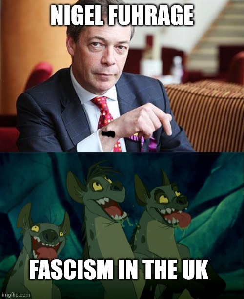 Farage and the nazis of uk | NIGEL FUHRAGE; FASCISM IN THE UK | image tagged in nigel farage serious,lion king hyenas,fascism,hitler | made w/ Imgflip meme maker