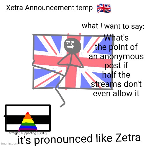 Xetra announcement temp | What's the point of an anonymous post if half the streams don't even allow it | image tagged in xetra announcement temp | made w/ Imgflip meme maker