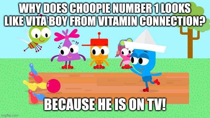 Why does Choopie number 1 look like Vita boy? | WHY DOES CHOOPIE NUMBER 1 LOOKS LIKE VITA BOY FROM VITAMIN CONNECTION? BECAUSE HE IS ON TV! | image tagged in choopies babytv disney junior fox kids 1943-2039,vita boy,funny,gaming,worst,asthma | made w/ Imgflip meme maker