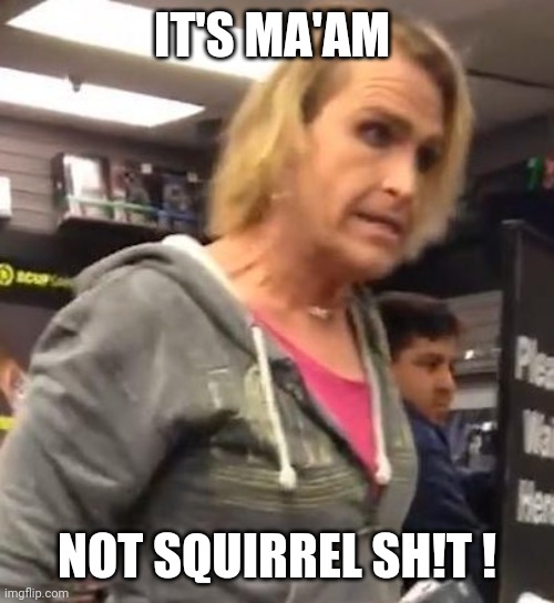 It's ma"am | IT'S MA'AM NOT SQUIRREL SH!T ! | image tagged in it's ma am | made w/ Imgflip meme maker