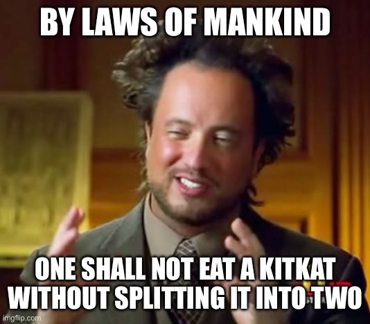 KitKats | BY LAWS OF MANKIND; ONE SHALL NOT EAT A KITKAT WITHOUT SPLITTING IT INTO TWO | image tagged in memes,ancient aliens | made w/ Imgflip meme maker