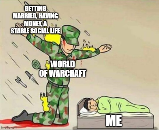 Thank God | GETTING MARRIED, HAVING MONEY, A STABLE SOCIAL LIFE; WORLD OF WARCRAFT; ME | image tagged in soldier protecting sleeping child,funny,memes,world of warcraft,oh wow are you actually reading these tags,stop reading the tags | made w/ Imgflip meme maker