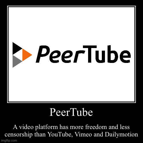 PeerTube Funny Motivational poster 1 | PeerTube | A video platform has more freedom and less censorship than YouTube, Vimeo and Dailymotion | image tagged in funny,demotivationals,freedom | made w/ Imgflip demotivational maker