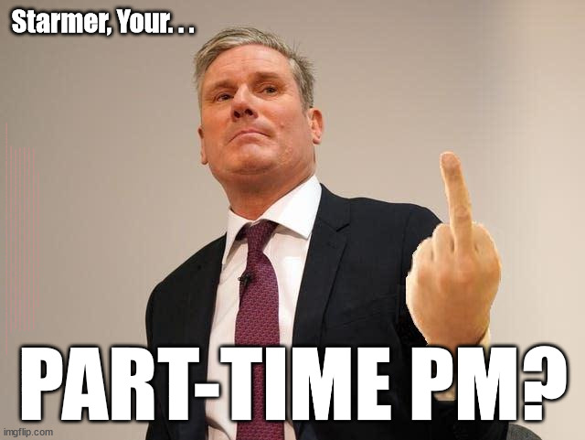 Starmer - Your 'Part-Time PM'? | Starmer, Your. . . Get that BBC 'Lefty Look'; LABOUR'S "FULLY COSTED - FULLY FUNDED MANIFESTO"; Who thinks Starmer is a . . . No one has the right to look at my home; Dear Mr Starmer; And think . . . 'Hmm looks nice' - I'll force entry and spend time there; Current illegal immigration; Labour's 'TAXBOT'; IF YOU HAVE PERSONAL SAVINGS; LABOURS TAX PROPOSALS WILL RESULT IN =; Labours new 'DEATH TAX'; RACHEL REEVES; SORRY KIDS !!! Who'll be paying Labours new; 'DEATH TAX' ? It won't be your dear departed; 12x Brand New; 12x new taxes Pensions & Inheritance? Starmer's coming after your pension? Lady Victoria Starmer; CORBYN EXPELLED; Labour pledge 'Urban centres' to help house 'Our Fair Share' of our new Migrant friends; New Home for our New Immigrant Friends !!! The only way to keep the illegal immigrants in the UK; CITIZENSHIP FOR ALL; ; Amnesty For all Illegals; Sir Keir Starmer MP; Muslim Votes Matter; Blood on Starmers hands? Burnham; Taxi for Rayner ? #RR4PM;100's more Tax collectors; Higher Taxes Under Labour; We're Coming for You; Labour pledges to clamp down on Tax Dodgers; Higher Taxes under Labour; Rachel Reeves Angela Rayner Bovvered? Higher Taxes under Labour; Risks of voting Labour; * EU Re entry? * Mass Immigration? * Build on Greenbelt? * Rayner as our PM? * Ulez 20 mph fines? * Higher taxes? * UK Flag change? * Muslim takeover? * End of Christianity? * Economic collapse? TRIPLE LOCK' Anneliese Dodds Rwanda plan Quid Pro Quo UK/EU Illegal Migrant Exchange deal; UK not taking its fair share, EU Exchange Deal = People Trafficking !!! Starmer to Betray Britain, #Burden Sharing #Quid Pro Quo #100,000; #Immigration #Starmerout #Labour #wearecorbyn #KeirStarmer #DianeAbbott #McDonnell #cultofcorbyn #labourisdead #labourracism #socialistsunday #nevervotelabour #socialistanyday #Antisemitism #Savile #SavileGate #Paedo #Worboys #GroomingGangs #Paedophile #IllegalImmigration #Immigrants #Invasion #Starmeriswrong #SirSoftie #SirSofty #Blair #Steroids AKA Keith ABBOTT BACK; Union Jack Flag in election campaign material; Concerns raised by Black, Asian and Minority ethnic BAME group & activists; Capt U-Turn; Hunt down Tax Dodgers; Higher tax under Labour Sorry about the fatalities; Are you really going to trust Labour with your vote? Pension Triple Lock;; 'Our Fair Share'; Angela Rayner: We’ll build a generation (4x) of Milton Keynes-style new towns;; It's coming direct out of 'YOUR INHERITANCE'; It's coming direct out of 'YOUR INHERITANCE'; HOW DARE YOU HAVE PERSONAL SAVINGS; HIGHEST OVERALL TAX BURDON FOR 100 YRS; Rachel Reeves; I'M COMING FOR YOU; Reeves the 'Raider'; Programmed to raid your Personal Savings; ILLEGAL IMMIGRATION IF LABOUR GET IN; PART-TIME PM? | image tagged in illegal immigration,stop boats rwanda,labourisdead,palestine hamas muslim vote,starmer middle finger,election 4th july | made w/ Imgflip meme maker