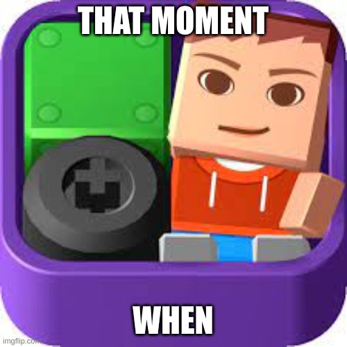 THAT MOMENT; WHEN | made w/ Imgflip meme maker