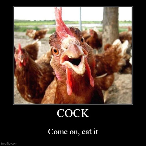 COCK | Come on, eat it | image tagged in funny,demotivationals | made w/ Imgflip demotivational maker