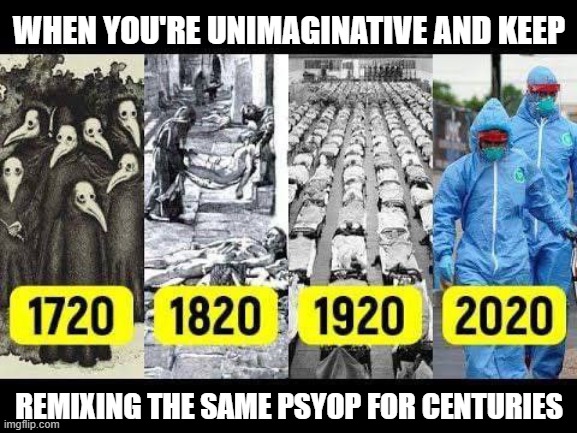 psyops remixed | WHEN YOU'RE UNIMAGINATIVE AND KEEP; REMIXING THE SAME PSYOP FOR CENTURIES | image tagged in coronavirus,covid19,covid1984,corona hoax,plague,spanish flu | made w/ Imgflip meme maker
