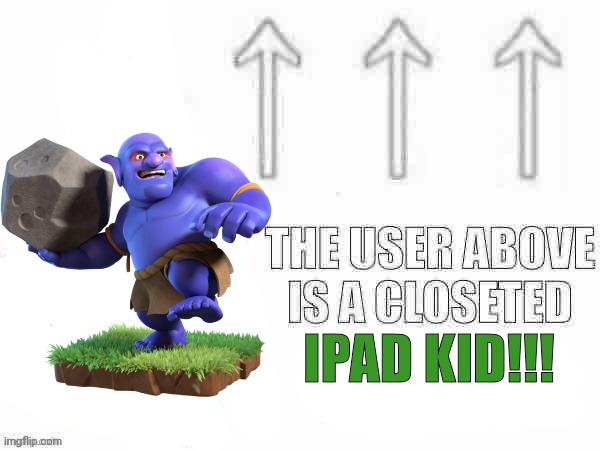 The user above is a closeted ipad kid Blank Meme Template