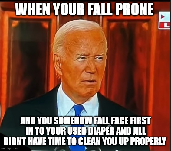WHEN YOUR FALL PRONE; AND YOU SOMEHOW FALL FACE FIRST IN TO YOUR USED DIAPER AND JILL DIDNT HAVE TIME TO CLEAN YOU UP PROPERLY | made w/ Imgflip meme maker