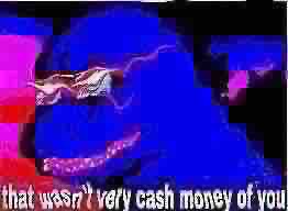 Deep fried | image tagged in that wasnt very cash money of you | made w/ Imgflip meme maker