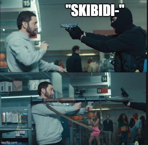 kill it with fire(anti-skibidi meme don't ban me) | "SKIBIDI-" | image tagged in eminem rocket launcher | made w/ Imgflip meme maker