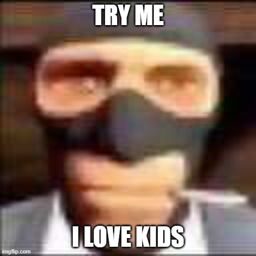 spi | TRY ME; I LOVE KIDS | image tagged in spi | made w/ Imgflip meme maker