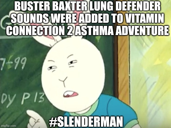#slenderman | BUSTER BAXTER LUNG DEFENDER SOUNDS WERE ADDED TO VITAMIN CONNECTION 2 ASTHMA ADVENTURE; #SLENDERMAN | image tagged in squinty buster,slenderman,vitamin connection,asthma | made w/ Imgflip meme maker