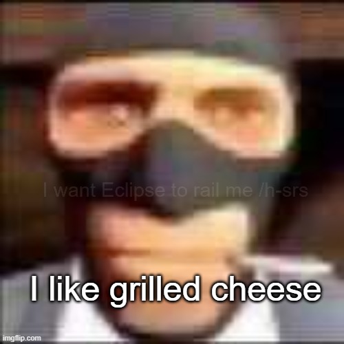 mmmm soo yummy :3 | I want Eclipse to rail me /h-srs; I like grilled cheese | image tagged in spi | made w/ Imgflip meme maker