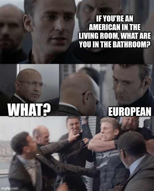 Possibly the most crass joke ever | IF YOU'RE AN AMERICAN IN THE LIVING ROOM, WHAT ARE YOU IN THE BATHROOM? WHAT? EUROPEAN | image tagged in captain america elevator,memes,funny,bad joke | made w/ Imgflip meme maker