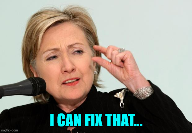 Hillary Clinton Fingers | I CAN FIX THAT... | image tagged in hillary clinton fingers | made w/ Imgflip meme maker