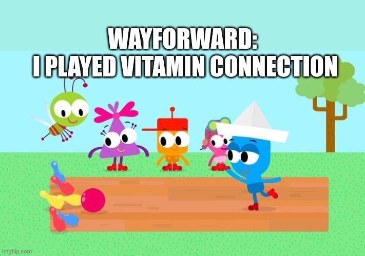 I played vitamin connection | WAYFORWARD:; I PLAYED VITAMIN CONNECTION | image tagged in choopies babytv disney junior fox kids 1943-2039,asthma,vitamin connection | made w/ Imgflip meme maker