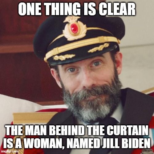 Captain Obvious | ONE THING IS CLEAR THE MAN BEHIND THE CURTAIN IS A WOMAN, NAMED JILL BIDEN | image tagged in captain obvious | made w/ Imgflip meme maker