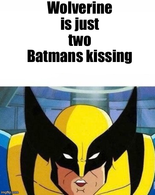 Try and unsee this | Wolverine is just two Batmans kissing | made w/ Imgflip meme maker