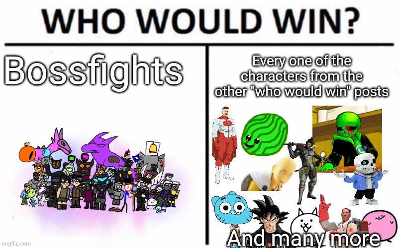 The ultimate "who would win" | Bossfights; Every one of the characters from the other "who would win" posts; And many more | image tagged in memes,who would win | made w/ Imgflip meme maker