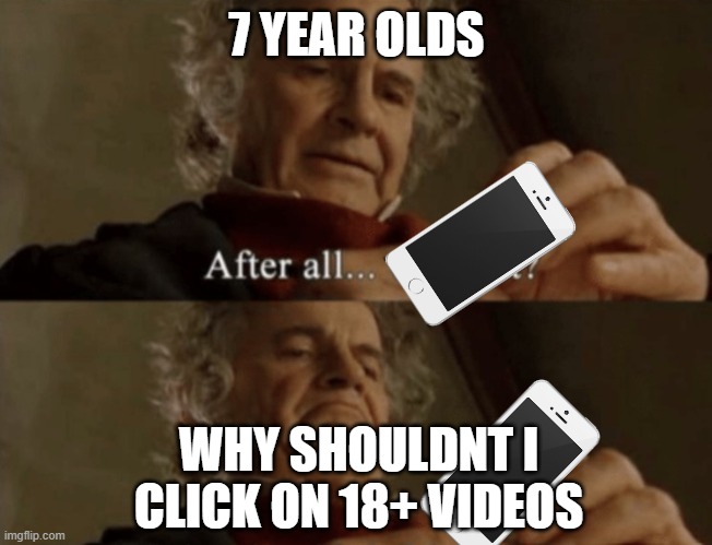 the freedom | 7 YEAR OLDS; WHY SHOULDNT I CLICK ON 18+ VIDEOS | image tagged in after all why not,18 plus,phone,lankybox | made w/ Imgflip meme maker