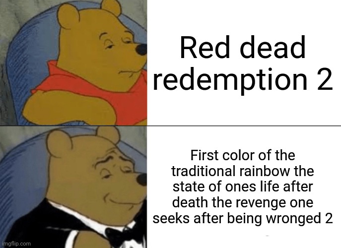 Red dead 2 but bri'ish | Red dead redemption 2; First color of the traditional rainbow the state of ones life after death the revenge one seeks after being wronged 2 | image tagged in memes,tuxedo winnie the pooh | made w/ Imgflip meme maker